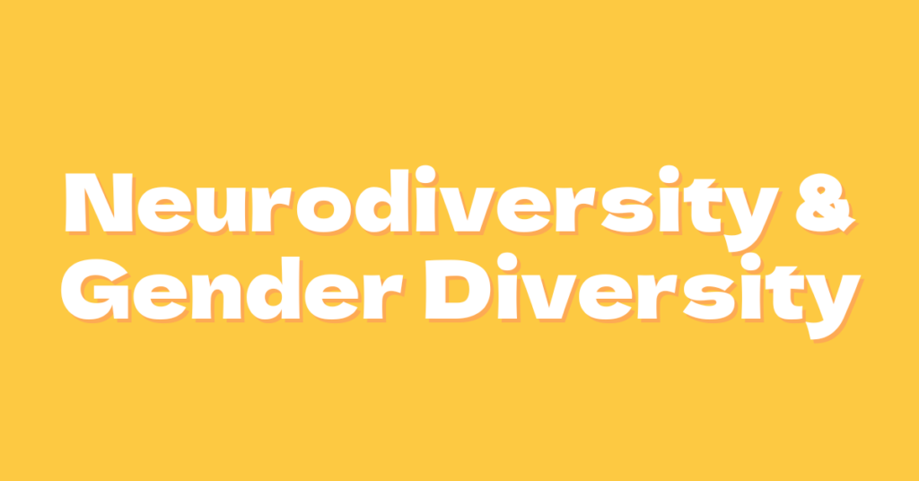 A yellow background featuring the words, "Neurodiversity & Gender Diversity" in white