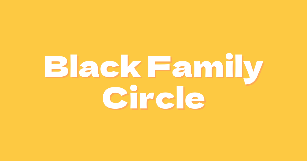 A yellow background featuring the words, "Black Family Circle" in white