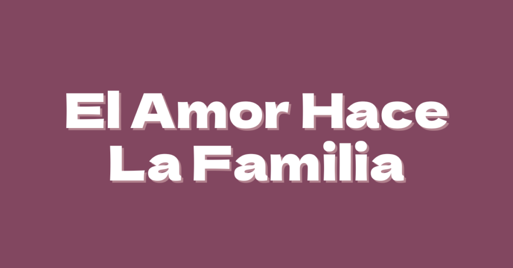 A plum background featuring the words, "El Amor Hace la Familia" in white