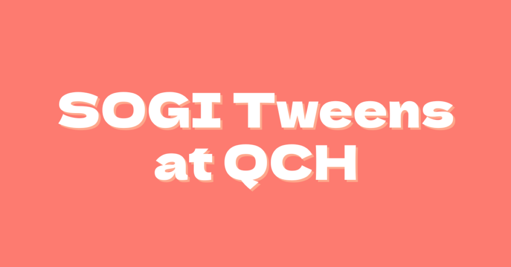 A coral background featuring the words, "SOGI Tweens at QCH" in white