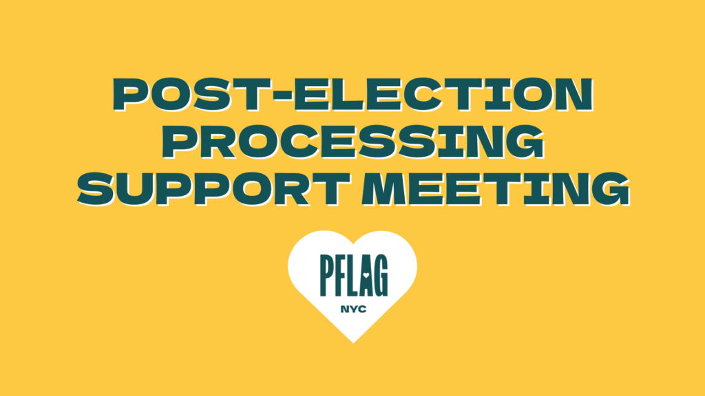 The image has a yellow background with bold teal text that reads "Post-Election Processing Support Meeting." Below the text is a white heart with the PFLAG NYC logo inside.