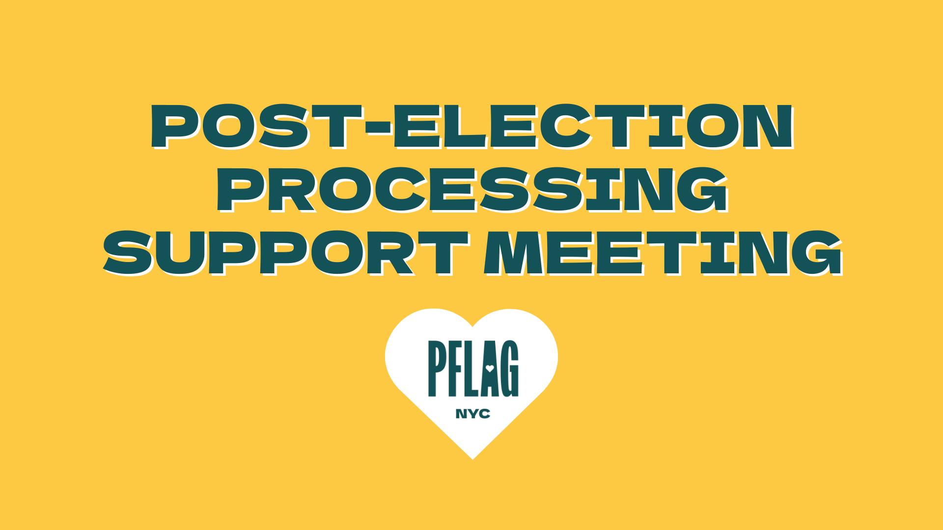 The image has a yellow background with bold teal text that reads "Post-Election Processing Support Meeting." Below the text is a white heart with the PFLAG NYC logo inside.