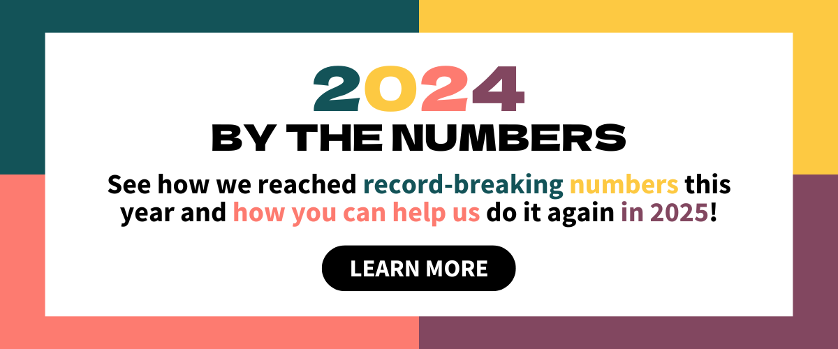 The header "2024 By The Numbers" is displayed in teal, yellow, coral, and plum purple. Below it, the text reads "See how we reached record-breaking numbers this year and how you can help us do it again in 2025!" A black button below says "Learn More."