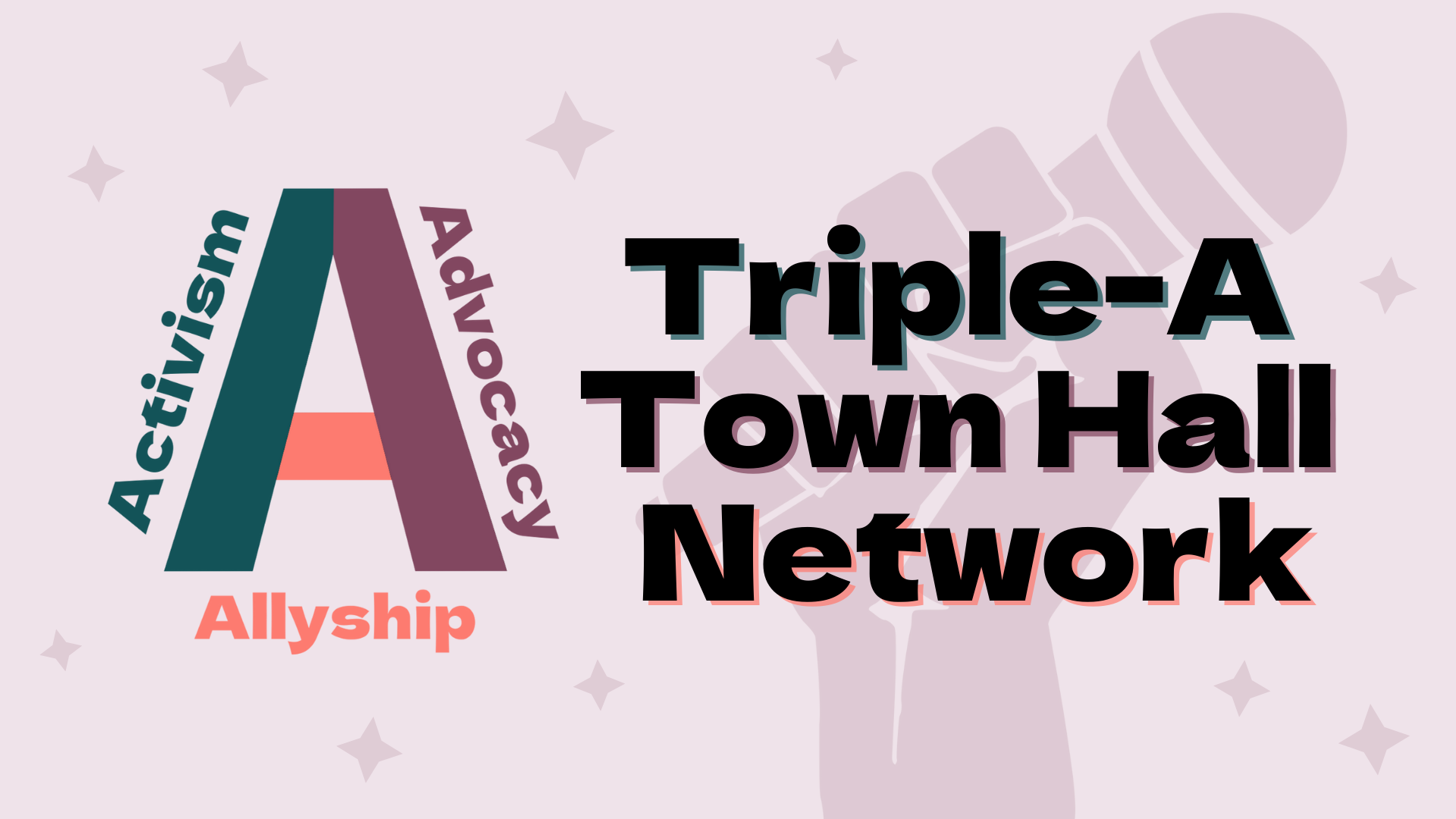 A graphic with a light purple background features the title "Triple-A Town Hall Network" in bold black text. To the left is a large letter "A" with the words "Activism," "Advocacy," and "Allyship" surrounding it in teal, purple, and coral colors. In the background, there is a faint illustration of a hand holding a microphone with small star shapes scattered around.